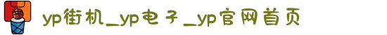 yp街机_yp电子_yp官网首页